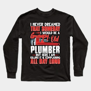 I Never Dreamed That Someday I Would Be A Grumpy Old Plumber Long Sleeve T-Shirt